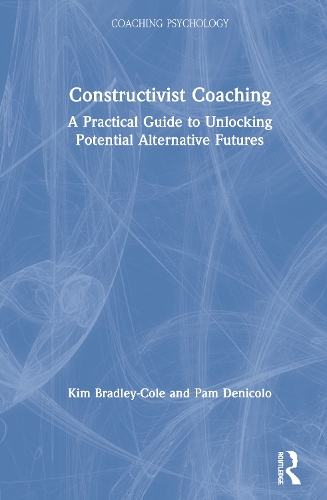 Бумажная книга «Constructivist Coaching: A Practical Guide to Unlocking Potential Alternative Futures», авторов Ким Брэдли-Коул, Пэм Дениколо - фото №1