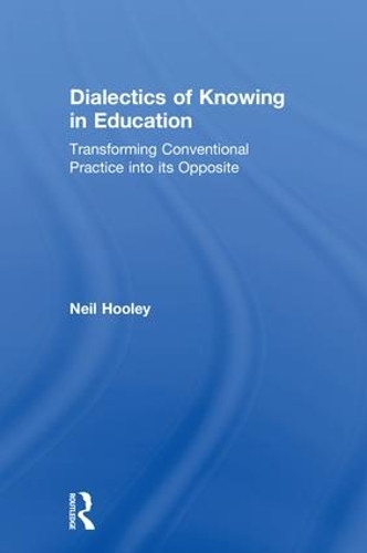 Бумажная книга «Dialectics of Knowing in Education: Transforming Conventional Practice into its Opposite», автор Нил Хули - фото №1