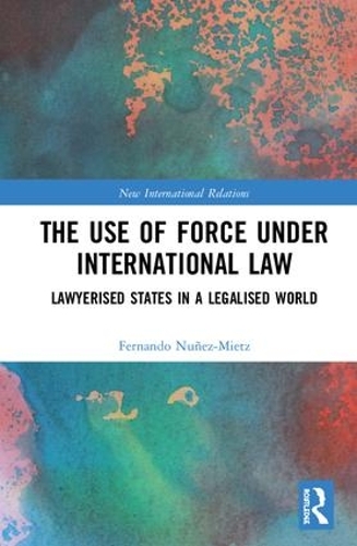 Бумажная книга «The Use of Force under International Law: Lawyerized States in a Legalized World», автор Фернандо Нуньес-Миетц - фото №1