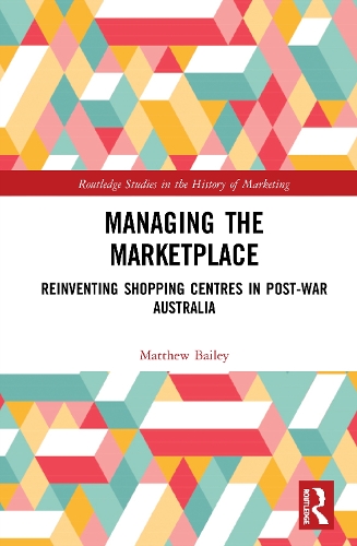 Паперова книга «Managing the Marketplace: Reinventing Shopping Centres in Post-War Australia», автор Метью Бейлі - фото №1
