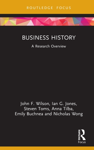Паперова книга «Business History: A Research Overview», авторів Анна Тільба, Емілі Бухнеа, Ієн Г. Джонс, Джон Ф. Вілсон, Ніколас Вонг, Стівен Томс - фото №1