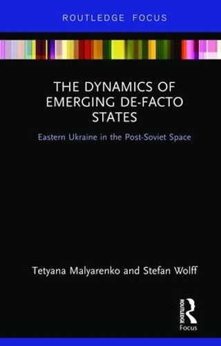 Бумажная книга «The Dynamics of Emerging De-Facto States: Eastern Ukraine in the Post-Soviet Space», авторов Штефан Вольфф, Татьяна Маляренко - фото №1