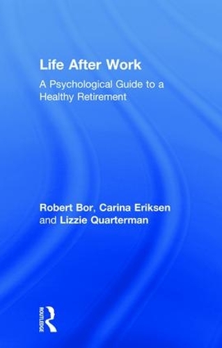 Бумажная книга «Life After Work: A Psychological Guide to a Healthy Retirement», авторов Карина Эриксен, Лиззи Квотерман, Роберт Бор - фото №1