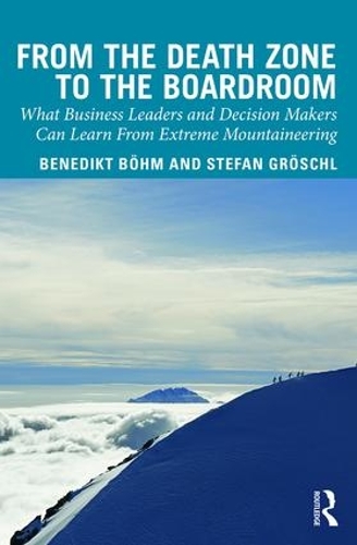 Бумажная книга «From the Death Zone to the Boardroom: What Business Leaders and Decision Makers Can Learn From Extreme Mountaineering», авторов Бенедикт Бём, Штефан Грёшль - фото №1