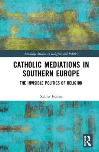 Бумажная книга «Catholic Mediations in Southern Europe: The Invisible Politics of Religion», автор Ксабьер Итсайна - фото №1