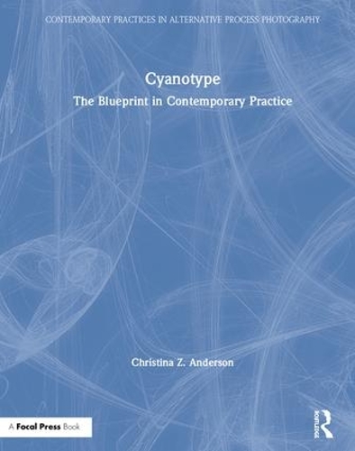 Паперова книга «Cyanotype: The Blueprint in Contemporary Practice», автор Кристина Андерсон - фото №1