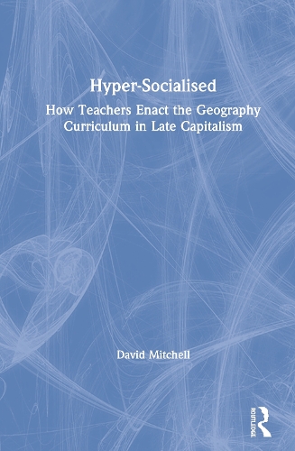 Паперова книга «Hyper-Socialised: How Teachers Enact the Geography Curriculum in Late Capitalism», автор Девід Мітчелл - фото №1