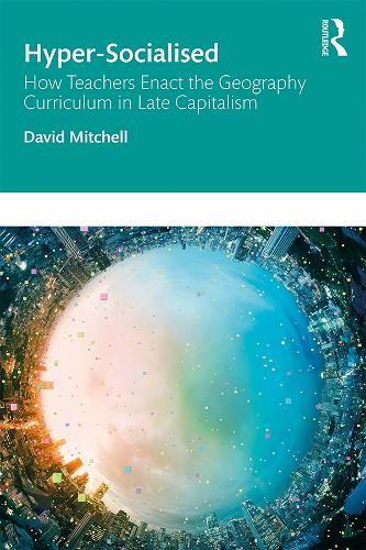 Бумажная книга «Hyper-Socialised: How Teachers Enact the Geography Curriculum in Late Capitalism», автор Дэвид Митчелл - фото №1