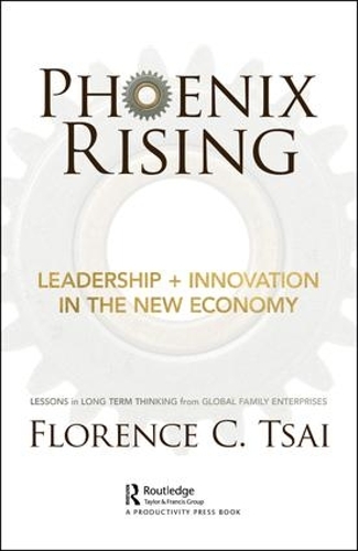 Бумажная книга «Phoenix Rising – Leadership + Innovation in the New Economy: Lessons in Long-Term Thinking from Global Family Enterprises», автор Флоренция Цай - фото №1