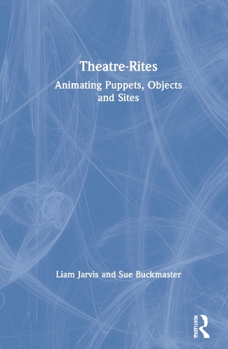 Бумажная книга «Theatre-Rites: Animating Puppets, Objects and Sites», авторов Лиам Джарвис, Сью Бакмастер - фото №1