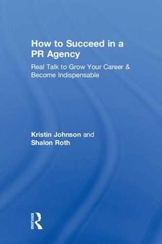 [object Object] «How to Succeed in a PR Agency: Real Talk to Grow Your Career & Become Indispensable», авторів Крістін Джонсон, Шалон Рот - фото №1