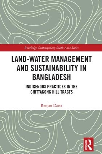 Бумажная книга «Land-Water Management and Sustainability in Bangladesh: Indigenous practices in the Chittagong Hill Tracts», автор Ранджан Датта - фото №1