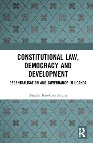 Паперова книга «Constitutional Law, Democracy and Development: Decentralisation and Governance in Uganda», автор Дуглас Карекона Сінгіза - фото №1