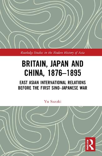 Бумажная книга «Britain, Japan and China, 1876–1895: East Asian International Relations before the First Sino–Japanese War», автор Ю Судзуки - фото №1