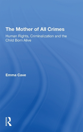 Бумажная книга «The Mother of All Crimes: Human Rights, Criminalization and the Child Born Alive», автор Эмма Кейв - фото №1