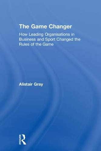 Бумажная книга «The Game Changer: How Leading Organisations in Business and Sport Changed the Rules of the Game», автор Алистер Грэй - фото №1
