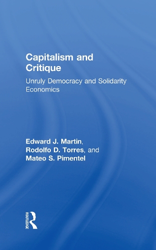 Бумажная книга «Capitalism and Critique: Unruly Democracy and Solidarity Economics», авторов Эдвард Мартин, Матео Пиментел, Родольфо Торрес - фото №1