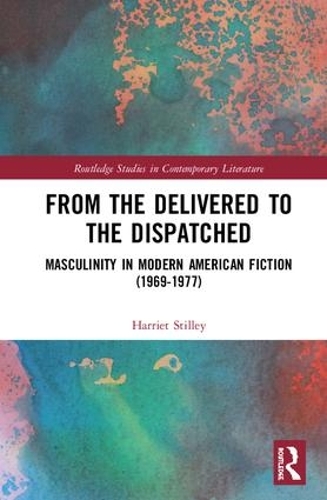 Бумажная книга «From the Delivered to the Dispatched: Masculinity in Modern American Fiction (1969-1977)», автор Гарриет Стилли - фото №1