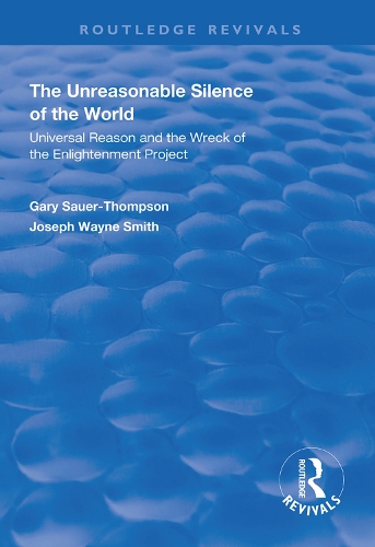 Бумажная книга «The Unreasonable Silence of the World: Universal Reason and the Wreck of the Enlightenment Project», авторов Гэри Зауэр-Томпсон, Джозеф Уэйн Смит - фото №1
