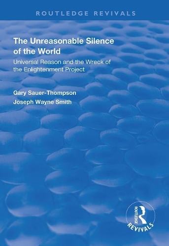 Бумажная книга «The Unreasonable Silence of the World: Universal Reason and the Wreck of the Enlightenment Project», авторов Гэри Зауэр-Томпсон, Джозеф Уэйн Смит - фото №1