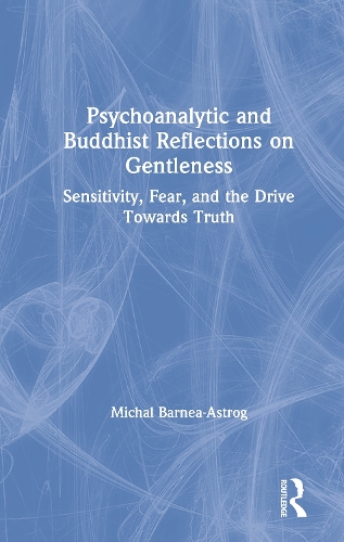 Бумажная книга «Psychoanalytic and Buddhist Reflections on Gentleness: Sensitivity, Fear and the Drive Towards Truth», автор Михал Барнеа-Астрог - фото №1