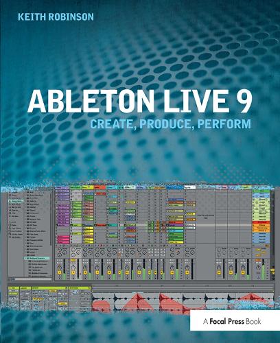 Паперова книга «Ableton Live 9: Create, Produce, Perform», автор Кіт Робінсон - фото №1