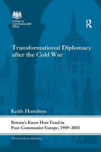 Бумажная книга «Transformational Diplomacy after the Cold War: Britain’s Know How Fund in Post-Communist Europe, 1989-2003», автор Кит Гамильтон - фото №1