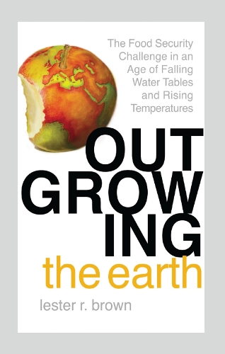 Бумажная книга «Outgrowing the Earth: The Food Security Challenge in an Age of Falling Water Tables and Rising Temperatures», автор Лестер Р. Браун - фото №1