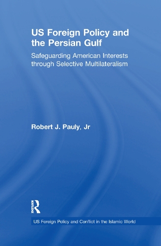 Бумажная книга «US Foreign Policy and the Persian Gulf: Safeguarding American Interests through Selective Multilateralism», авторов Джей Ар, Роберт Дж. Поули-младший - фото №1