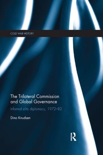 Бумажная книга «The Trilateral Commission and Global Governance: Informal Elite Diplomacy, 1972-82», автор Дино Кнудсен - фото №1