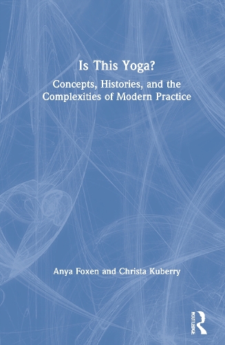 Бумажная книга «Is This Yoga?: Concepts, Histories, and the Complexities of Modern Practice», авторов Аня Фоксен, Криста Куберри - фото №1
