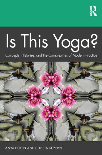 Бумажная книга «Is This Yoga?: Concepts, Histories, and the Complexities of Modern Practice», авторов Аня Фоксен, Криста Куберри - фото №1