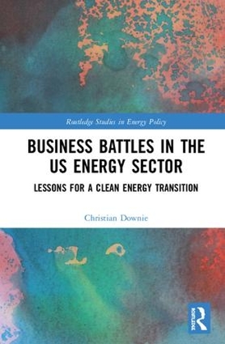 Бумажная книга «Business Battles in the US Energy Sector: Lessons for a Clean Energy Transition», автор Кристиан Дауни - фото №1