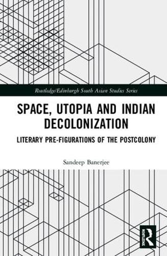 Бумажная книга «Space, Utopia and Indian Decolonization: Literary Pre-Figurations of the Postcolony», автор Сандип Банерджи - фото №1