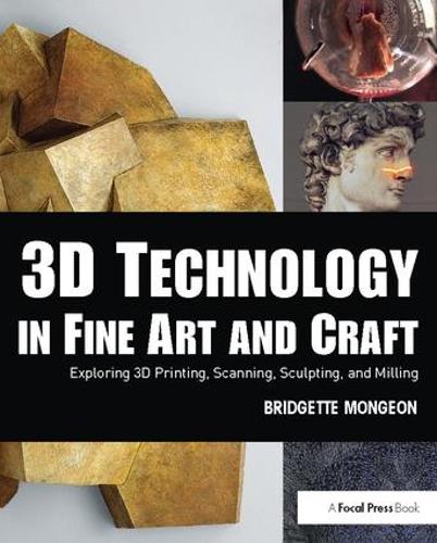 [object Object] «3D Technology in Fine Art and Craft: Exploring 3D Printing, Scanning, Sculpting and Milling», автор Бріджит Монжон - фото №1