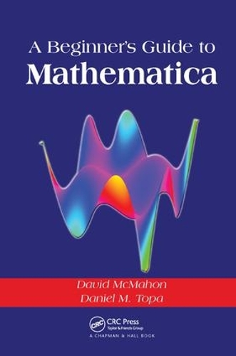 Бумажная книга «A Beginner's Guide To Mathematica», авторов Дэниел М. Топа, Дэвид Макмахон - фото №1