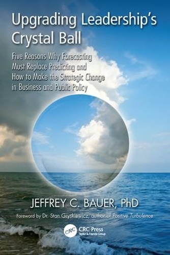 Бумажная книга «Upgrading Leadership's Crystal Ball: Five Reasons Why Forecasting Must Replace Predicting and How to Make the Strategic Change in Business and Public Policy», автор Джеффри К. Бауэр - фото №1