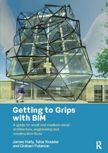 Бумажная книга «Getting to Grips with BIM: A Guide for Small and Medium-Sized Architecture, Engineering and Construction Firms», авторов Грэм Патерсон, Джеймс Харти, Тахар Куидер - фото №1
