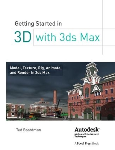 Бумажная книга «Getting Started in 3D with 3ds Max: Model, Texture, Rig, Animate, and Render in 3ds Max», автор Тед Бордман - фото №1
