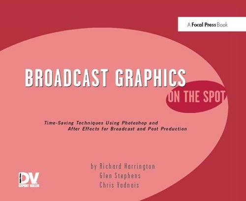 Бумажная книга «Broadcast Graphics On the Spot: Timesaving Techniques Using Photoshop and After Effects for Broadcast and Post Production», автор Ричард Харрингтон - фото №1