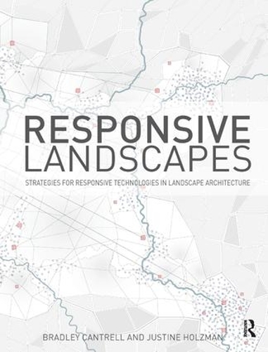 Бумажная книга «Responsive Landscapes: Strategies for Responsive Technologies in Landscape Architecture», автор Брэдли Э. Кантрелл - фото №1