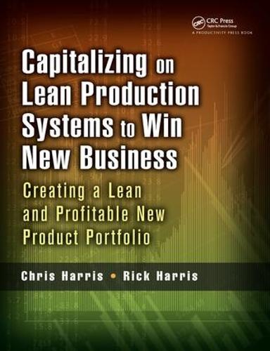Бумажная книга «Capitalizing on Lean Production Systems to Win New Business: Creating a Lean and Profitable New Product Portfolio», авторов Крис Харрис, Рик Харрис - фото №1