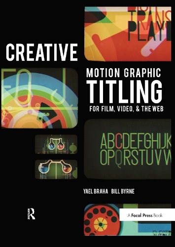 Бумажная книга «Creative Motion Graphic Titling: Titling with Motion Graphics for Film, Video, and the Web», авторов Билл Бирн, Яэль Браха - фото №1