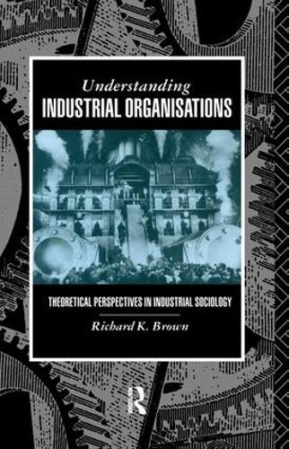 Бумажная книга «Understanding Industrial Organizations: Theoretical Perspectives in Industrial Sociology», автор Ричард Браун - фото №1