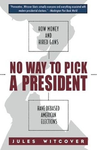 Бумажная книга «No Way to Pick A President: How Money and Hired Guns Have Debased American Elections», автор Джулс Витковер - фото №1