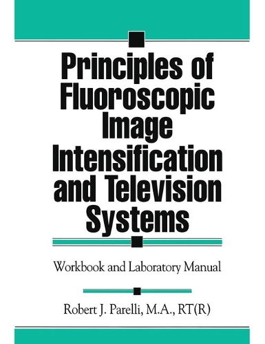 Бумажная книга «Principles of Fluoroscopic Image Intensification and Television Systems: Workbook and Laboratory Manual», автор Роберт Дж. Парелли - фото №1