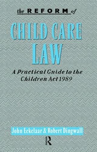 Паперова книга «The Reform of Child Care Law: A Practical Guide to the Children Act 1989», авторів Джон Екелаар, Роберт Дінгволл - фото №1