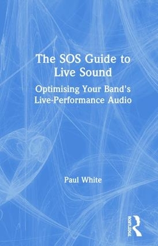Бумажная книга «The SOS Guide to Live Sound: Optimising Your Band's Live-Performance Audio», автор Пол Уайт - фото №1