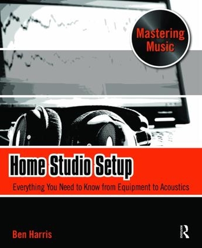 Бумажная книга «Home Studio Setup: Everything You Need to Know from Equipment to Acoustics», автор Бен Харрис - фото №1