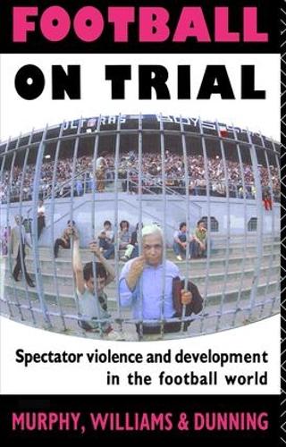 Бумажная книга «Football on Trial: Spectator Violence and Development in the Football World», авторов Эрик Даннинг, Патрик Дж. Мерфи, Патрик Мерфи - фото №1